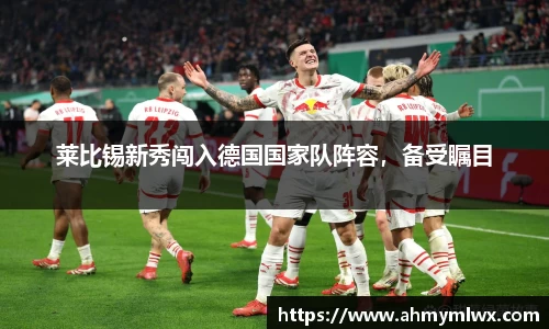 莱比锡新秀闯入德国国家队阵容，备受瞩目