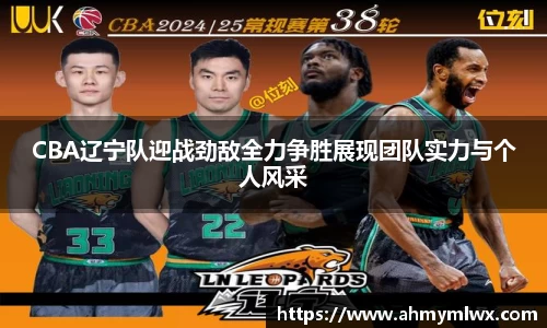 CBA辽宁队迎战劲敌全力争胜展现团队实力与个人风采
