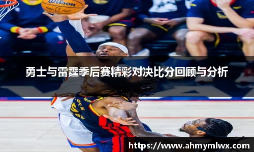 勇士与雷霆季后赛精彩对决比分回顾与分析