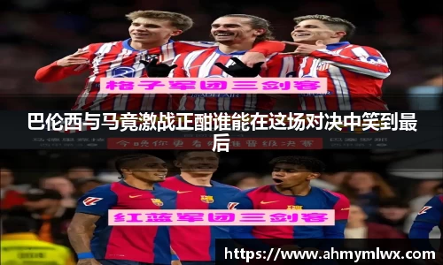 巴伦西与马竟激战正酣谁能在这场对决中笑到最后