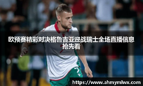 欧预赛精彩对决格鲁吉亚迎战瑞士全场直播信息抢先看
