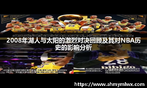 2008年湖人与太阳的激烈对决回顾及其对NBA历史的影响分析