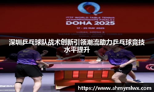 深圳乒乓球队战术创新引领潮流助力乒乓球竞技水平提升